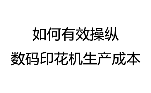 如何有效操縱數碼印花機的生產成本